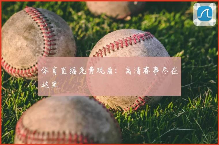 体育直播免费观看：高清赛事尽在这里